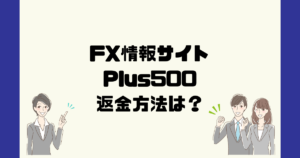 Plus500は悪質なFX情報詐欺？返金方法は？